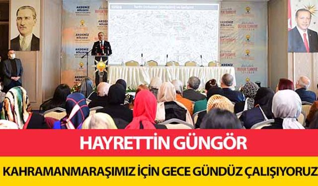 Hayrettin Güngör, Kahramanmaraşımız İçin Gece Gündüz Çalışıyoruz