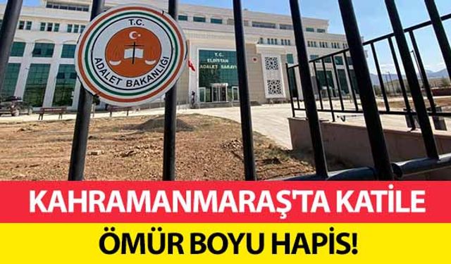 Kahramanmaraş'ta katile ömür boyu hapis!