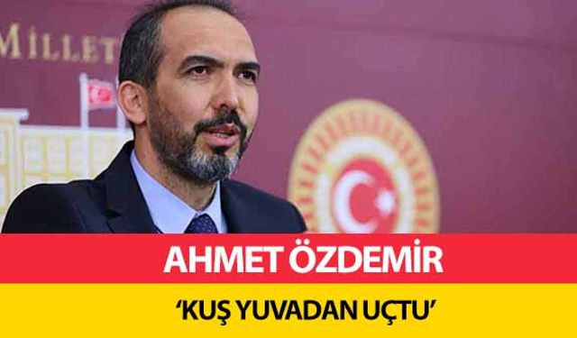 Ahmet Özdemir, ‘Kuş yuvadan uçtu!’