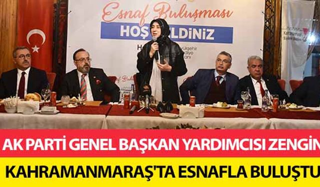 Ak Parti Genel Başkan Yardımcısı Zengin, Kahramanmaraş'ta esnafla buluştu