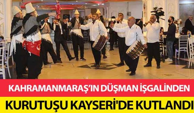 Kahramanmaraş’ın Düşman İşgalinden Kurutuşu Kayseri'de Kutlandı