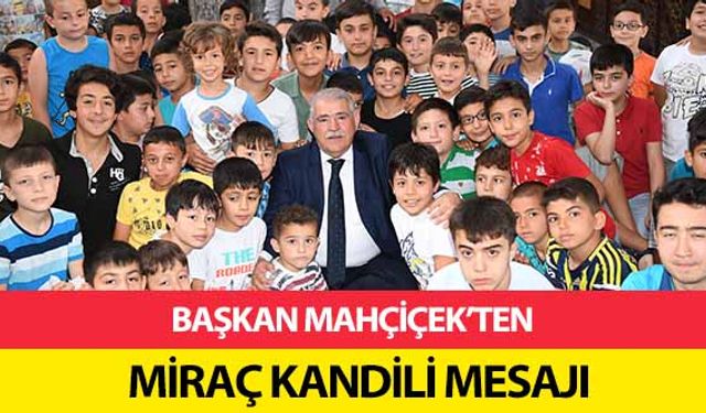 Başkan Mahçiçek’ten Miraç Kandili Mesajı