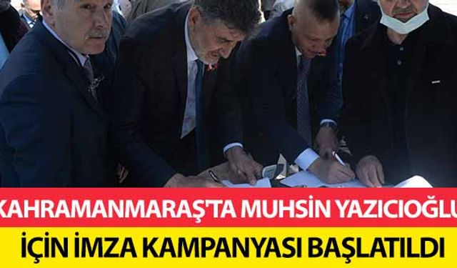 Kahramanmaraş'ta Muhsin Yazıcıoğlu için imza kampanyası başlatıldı