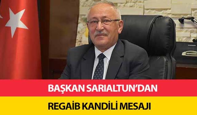 Başkan Sarıaltun’dan Regaib Kandili Mesajı