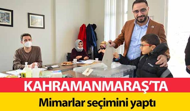 Kahramanmaraş’ta Mimarlar seçimini yaptı