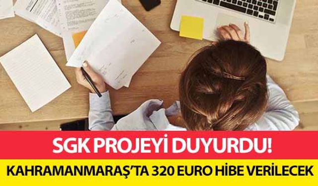 SGK projeyi duyurdu! Kahramanmaraş’ta 320 Euro hibe verilecek