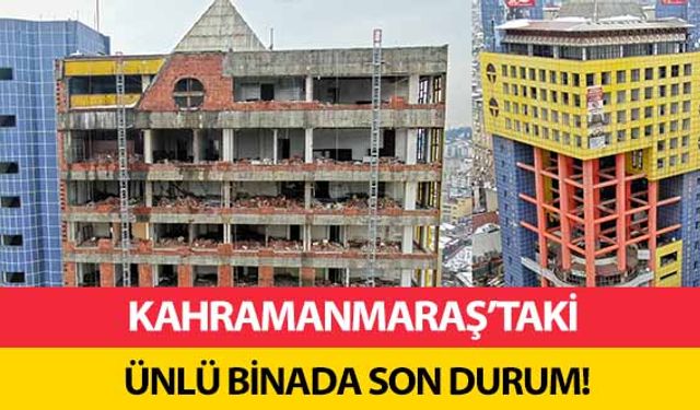 Kahramanmaraş’taki ünlü binada son durum!