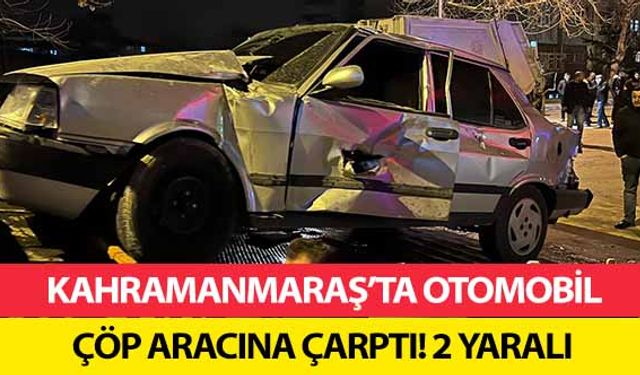 Kahramanmaraş’ta otomobil çöp aracına çarptı! 2 yaralı