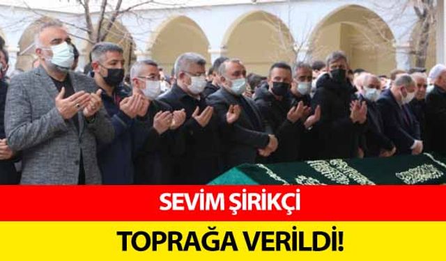 Sevim Şirikçi toprağa verildi!