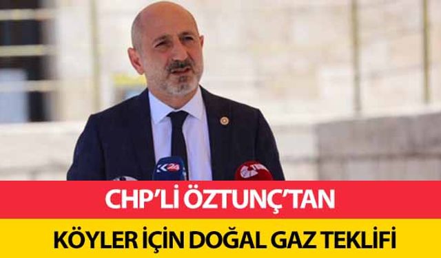 CHP’li Öztunç’tan Köyler İçin Doğal Gaz Teklifi