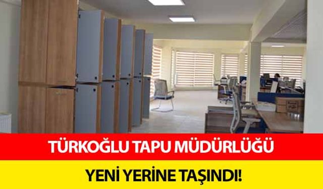 Türkoğlu Tapu Müdürlüğü yeni yerine taşındı!