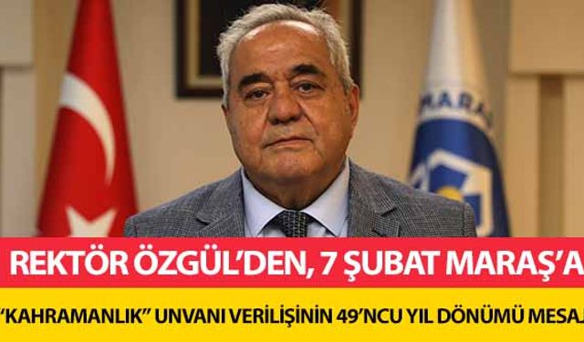 Rektör Özgül’den, 7 Şubat Maraş’a “Kahramanlık” Unvanı Verilişinin 49’ncu Yıl Dönümü Mesajı