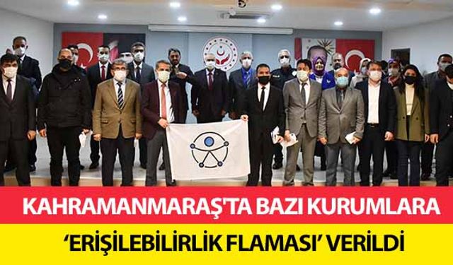 Kahramanmaraş'ta bazı kurumlara ‘erişilebilirlik flaması’ verildi