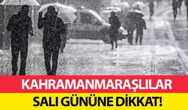 Kahramanmaraşlılar Salı gününe dikkat!