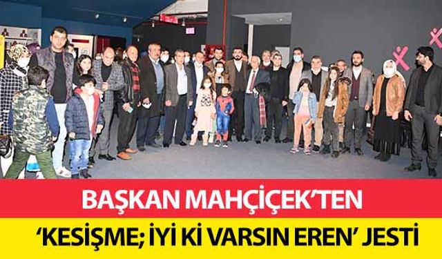 Başkan Mahçiçek’ten ‘Kesişme; İyi Ki Varsın Eren’ Jesti