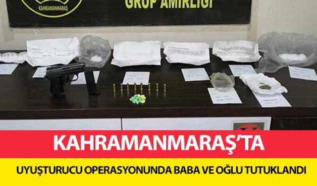 Kahramanmaraş'ta uyuşturucu operasyonunda baba ve oğlu tutuklandı