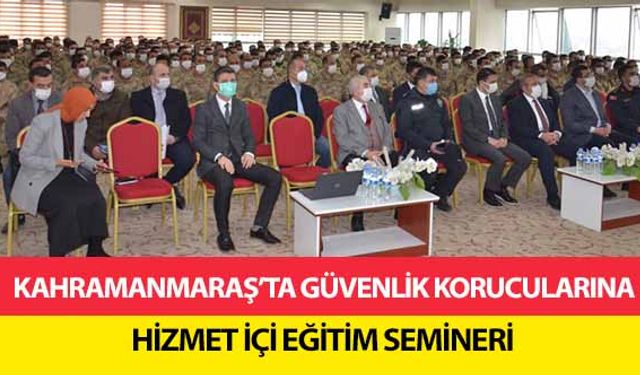 Kahramanmaraş’ta güvenlik korucularına hizmet içi eğitim semineri