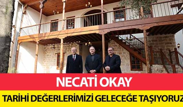 Necati Okay, ‘Tarihi değerlerimizi geleceğe taşıyoruz’