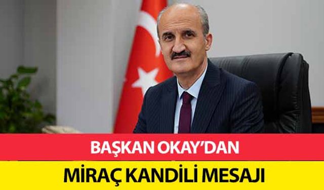 Başkan Okay’dan Miraç Kandili Mesajı