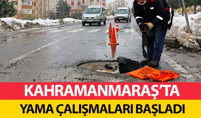 Kahramanmaraş’ta yama çalışmaları başladı