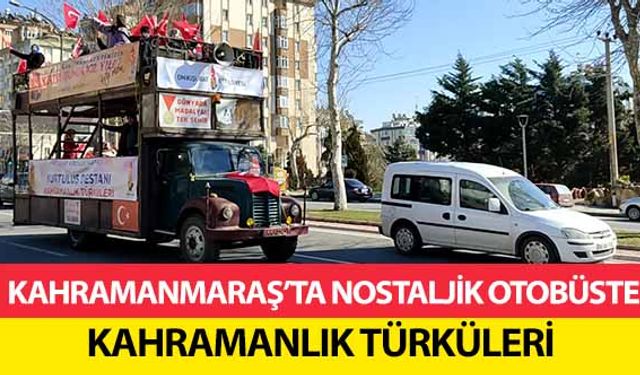 Kahramanmaraş’ta Nostaljik Otobüste Kahramanlık Türküleri