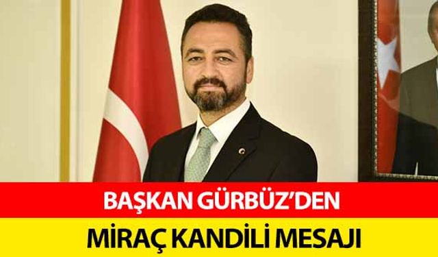 Başkan Gürbüz’den Miraç Kandili Mesajı