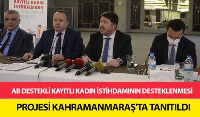 AB Destekli Kayıtlı Kadın İstihdamının Desteklenmesi Projesi Kahramanmaraş'ta tanıtıldı