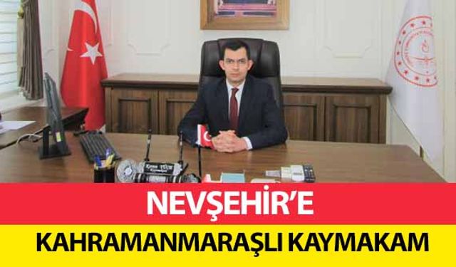 Nevşehir’e Kahramanmaraşlı kaymakam