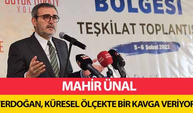 Mahir Ünal, ‘Erdoğan, küresel ölçekte bir kavga veriyor’