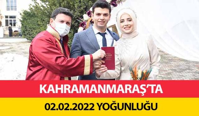 Kahramanmaraş’ta 02.02.2022 yoğunluğu