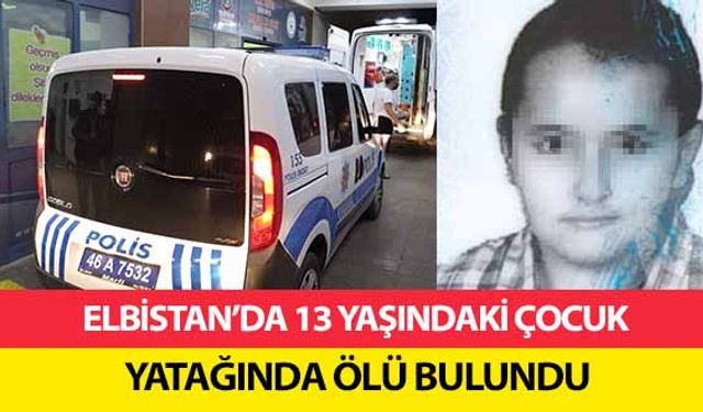 Elbistan’da 13 Yaşındaki Çocuk Yatağında Ölü Bulundu