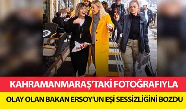 Kahramanmaraş’taki fotoğrafıyla olay olan bakan Ersoy'un eşi sessizliğini bozdu