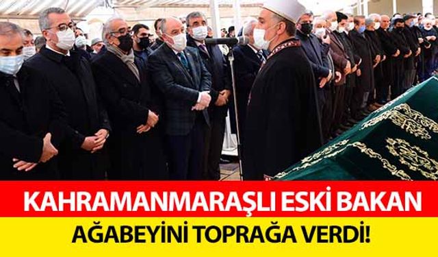 Kahramanmaraşlı eski bakan ağabeyini toprağa verdi!