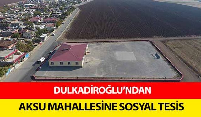 Dulkadiroğlu’ndan Aksu Mahallesine Sosyal Tesis