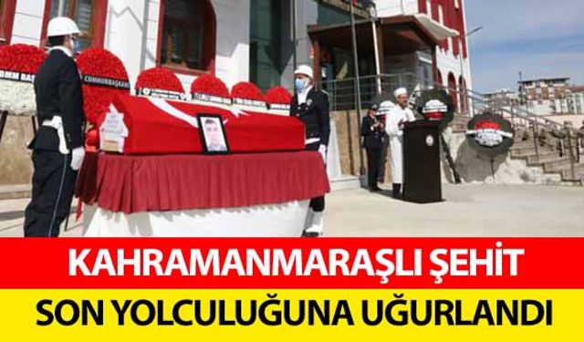 Kahramanmaraşlı şehit son yolculuğuna uğurlandı