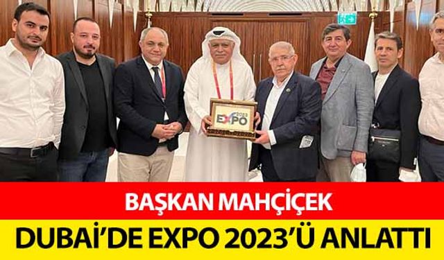 Başkan Mahçiçek, Dubai’de Expo 2023’ü Anlattı