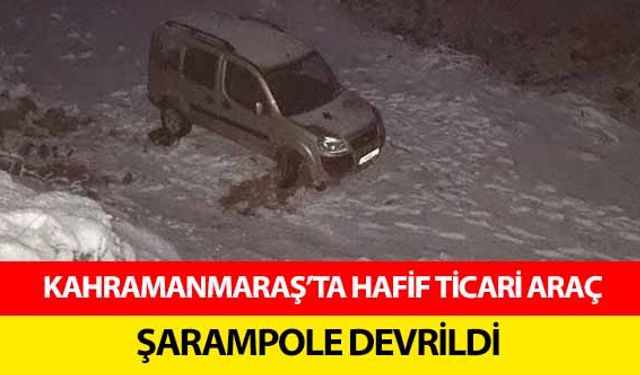 Kahramanmaraş’ta hafif ticari araç şarampole devrildi