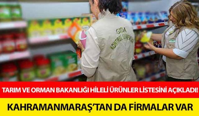 Tarım ve Orman Bakanlığı hileli ürünler listesini açıkladı! Kahramanmaraş’tan da firmalar var