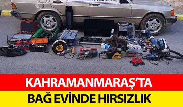 Kahramanmaraş’ta bağ evinde hırsızlık