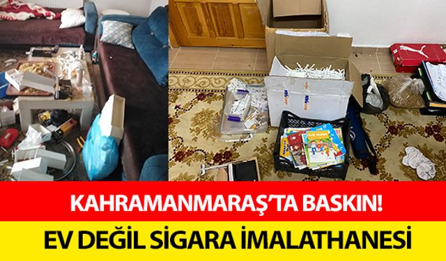 Kahramanmaraş’ta baskın! Ev değil sigara imalathanesi