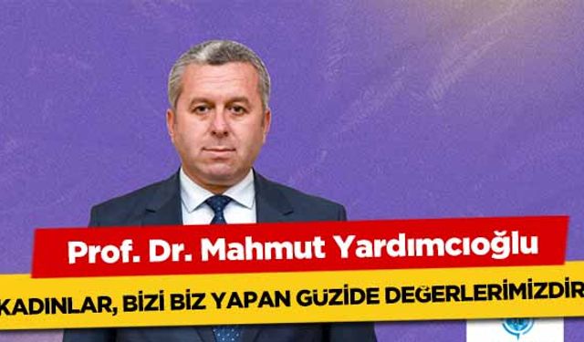 Yardımcıoğlu, Kadınlar, bizi biz yapan güzide değerlerimizdir!