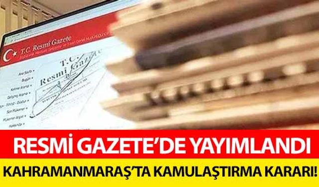 Resmi gazete’de yayımlandı! Kahramanmaraş’ta kamulaştırma kararı!