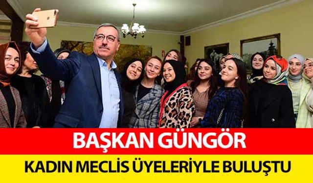 Başkan Güngör Kadın Meclis Üyeleriyle Buluştu