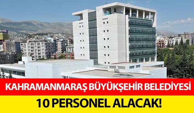 Kahramanmaraş büyükşehir belediyesi 10 personel alacak!