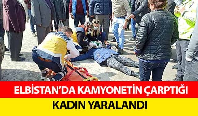 Elbistan’da kamyonetin çarptığı kadın yaralandı