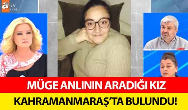 Müge Anlı’nın aradığı kız Kahramanmaraş’ta bulundu!