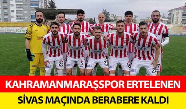 Kahramanmaraşspor Ertelenen Sivas Maçında Berabere Kaldı