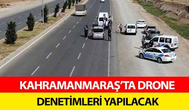 Kahramanmaraş’ta drone denetimleri yapılacak