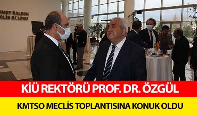 KİÜ Rektörü Prof. Dr. Özgül, KMTSO meclis toplantısına konuk oldu