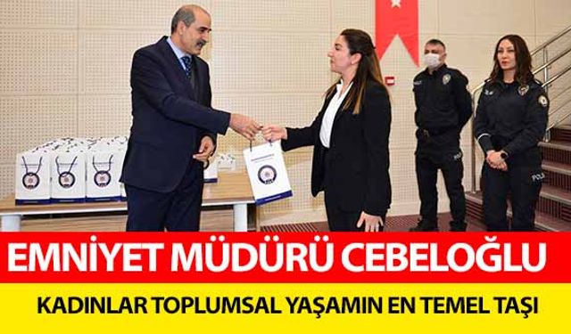 Emniyet Müdürü Cebeloğlu, ‘Kadınlar toplumsal yaşamın en temel taşı’